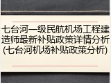 七台河一级民航机场工程建造师最新补贴政策详情分析(七台河机场补贴政策分析)