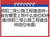 信阳二级公路工程建造师一般在哪里上班什么岗位和待遇(信阳二级公路工程建造师岗位待遇)