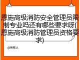 恩施高级消防安全管理员限制专业吗还有哪些要求呀(恩施高级消防管理员资格要求)