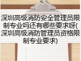 深圳高级消防安全管理员限制专业吗还有哪些要求呀(深圳高级消防管理员资格限制专业要求)