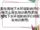 黔东南地下水环境影响评价师怎么报名培训费用(黔东南地下水环境影响评价师报名培训费用)