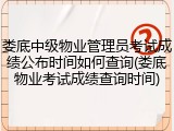 娄底中级物业管理员考试成绩公布时间如何查询(娄底物业考试成绩查询时间)