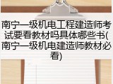 南宁一级机电工程建造师考试要看教材吗具体哪些书(南宁一级机电建造师教材必看)