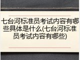 七台河标准员考试内容有哪些具体是什么(七台河标准员考试内容有哪些)