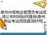 泰州中级物业管理员考试成绩公布时间如何查询(泰州物业考试成绩查询时间)