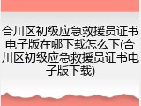 合川区初级应急救援员证书电子版在哪下载怎么下(合川区初级应急救援员证书电子版下载)