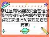 綦江区高级消防安全管理员限制专业吗还有哪些要求呀(綦江高级消防管理员资质要求)