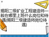 揭阳二级矿业工程建造师一般在哪里上班什么岗位和待遇(揭阳二级建造师岗位待遇)