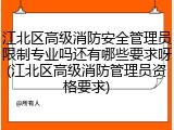 江北区高级消防安全管理员限制专业吗还有哪些要求呀(江北区高级消防管理员资格要求)
