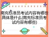 南充标准员考试内容有哪些具体是什么(南充标准员考试内容有哪些)