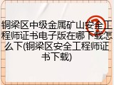 铜梁区中级金属矿山安全工程师证书电子版在哪下载怎么下(铜梁区安全工程师证书下载)
