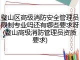 璧山区高级消防安全管理员限制专业吗还有哪些要求呀(璧山高级消防管理员资质要求)