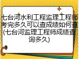 七台河水利工程监理工程师考完多久可以查成绩如何查(七台河监理工程师成绩查询多久)