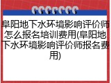 阜阳地下水环境影响评价师怎么报名培训费用(阜阳地下水环境影响评价师报名费用)