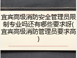 宜宾高级消防安全管理员限制专业吗还有哪些要求呀(宜宾高级消防管理员要求高)