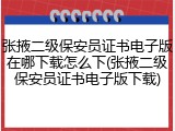 张掖二级保安员证书电子版在哪下载怎么下(张掖二级保安员证书电子版下载)