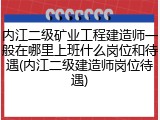 内江二级矿业工程建造师一般在哪里上班什么岗位和待遇(内江二级建造师岗位待遇)