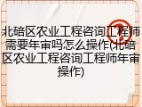 北碚区农业工程咨询工程师需要年审吗怎么操作(北碚区农业工程咨询工程师年审操作)