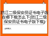 怒江二级保安员证书电子版在哪下载怎么下(怒江二级保安员证书电子版下载)
