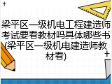 梁平区一级机电工程建造师考试要看教材吗具体哪些书(梁平区一级机电建造师教材看)