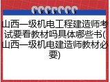 山西一级机电工程建造师考试要看教材吗具体哪些书(山西一级机电建造师教材必要)