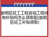 崇明区轻工工程咨询工程师有补贴吗怎么领取呢(崇明区轻工补贴领取)