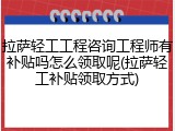拉萨轻工工程咨询工程师有补贴吗怎么领取呢(拉萨轻工补贴领取方式)