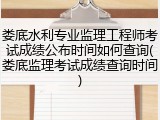 娄底水利专业监理工程师考试成绩公布时间如何查询(娄底监理考试成绩查询时间)