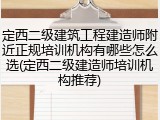 定西二级建筑工程建造师附近正规培训机构有哪些怎么选(定西二级建造师培训机构推荐)