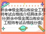 新余中级金属冶炼安全工程师考试合格线介绍具体多少分(新余中级金属冶炼安全工程师考试合格线分值)
