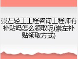 崇左轻工工程咨询工程师有补贴吗怎么领取呢(崇左补贴领取方式)