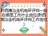 黔西南冶金机电环评师一般在哪里工作什么岗位(黔西南冶金机电环评师工作岗位)