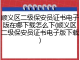 顺义区二级保安员证书电子版在哪下载怎么下(顺义区二级保安员证书电子版下载)