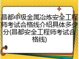 昌都中级金属冶炼安全工程师考试合格线介绍具体多少分(昌都安全工程师考试合格线)