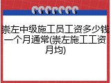 崇左中级施工员工资多少钱一个月通常(崇左施工工资月均)