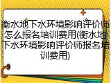 衡水地下水环境影响评价师怎么报名培训费用(衡水地下水环境影响评价师报名培训费用)