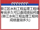綦江区水利工程监理工程师考完多久可以查成绩如何查(綦江水利工程监理工程师成绩查询多久)