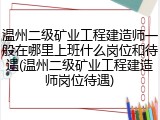 温州二级矿业工程建造师一般在哪里上班什么岗位和待遇(温州二级矿业工程建造师岗位待遇)