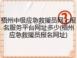 梧州中级应急救援员网上报名服务平台网址多少(梧州应急救援员报名网址)