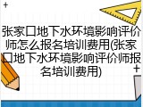 张家口地下水环境影响评价师怎么报名培训费用(张家口地下水环境影响评价师报名培训费用)