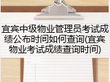 宜宾中级物业管理员考试成绩公布时间如何查询(宜宾物业考试成绩查询时间)
