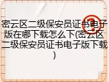 密云区二级保安员证书电子版在哪下载怎么下(密云区二级保安员证书电子版下载)