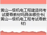 黄山一级机电工程建造师考试要看教材吗具体哪些书(黄山一级机电工程考试看教材)
