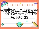 钦州中级施工员工资多少钱一个月通常(钦州施工工资每月多少钱)