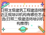 日照二级建筑工程建造师附近正规培训机构有哪些怎么选(日照二级建造师培训机构推荐)