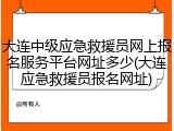 大连中级应急救援员网上报名服务平台网址多少(大连应急救援员报名网址)