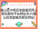 璧山区中级应急救援员网上报名服务平台网址多少(璧山应急救援员报名网址)