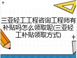 三亚轻工工程咨询工程师有补贴吗怎么领取呢(三亚轻工补贴领取方式)