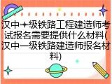 汉中一级铁路工程建造师考试报名需要提供什么材料(汉中一级铁路建造师报名材料)