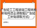 广东轻工工程咨询工程师有补贴吗怎么领取呢(广东轻工补贴领取方式)
